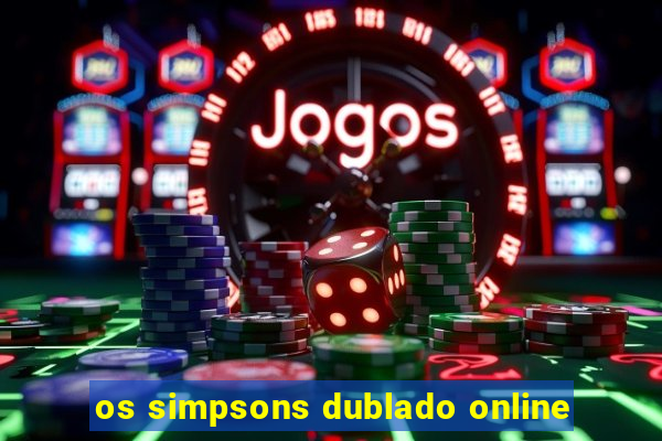 os simpsons dublado online